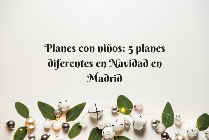 Planes con niños: 5 planes diferentes en Navidad en Madrid